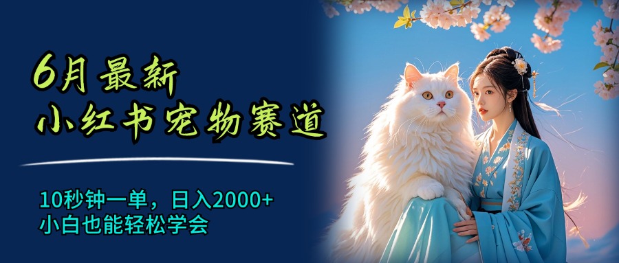 7月最新小红书宠物赛道，10秒钟一单，日入2000+，小白也能轻松学会创业吧-网创项目资源站-副业项目-创业项目-搞钱项目创业吧