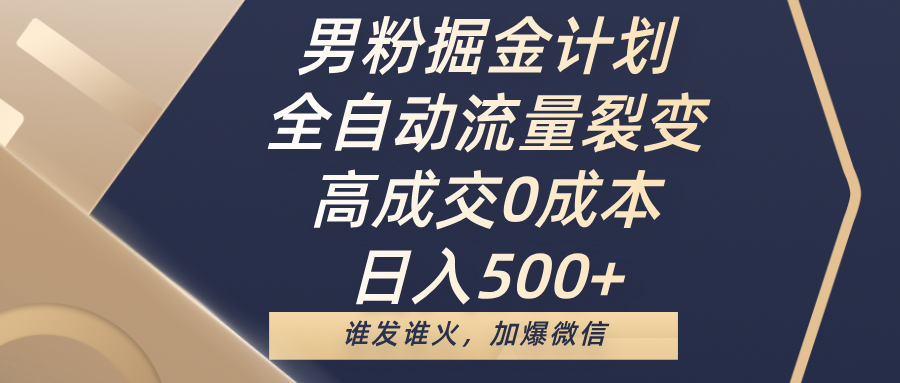 男粉掘金计划，全自动流量裂变，高成交0成本，日入500+，谁发谁火，加爆微信创业吧-网创项目资源站-副业项目-创业项目-搞钱项目创业吧
