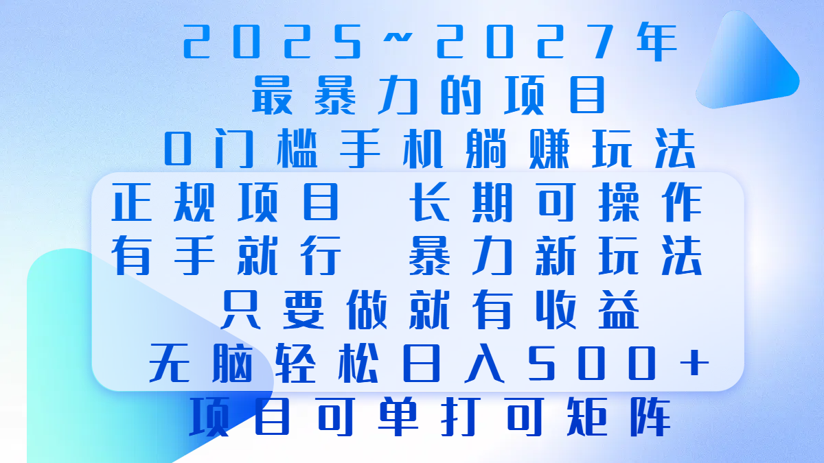 2025年~2027最暴力的项目，0门槛手机躺赚项目，长期可操作，正规项目，暴力玩法，有手就行，只要做当天就有收益，无脑轻松日500+，项目可单打可矩阵创业吧-网创项目资源站-副业项目-创业项目-搞钱项目创业吧