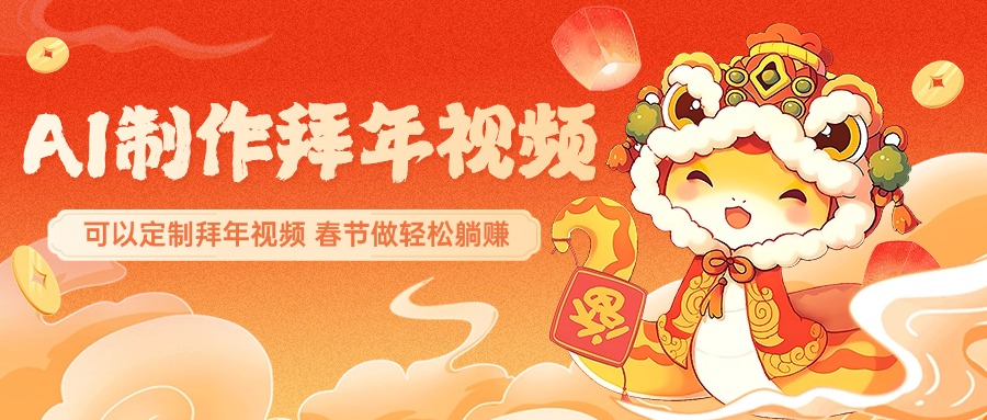 AI制作送祝福拜年视频，过年惊艳你的朋友圈，可以定制拜年视频，AI一键生，春节做轻松躺赚创业吧-网创项目资源站-副业项目-创业项目-搞钱项目创业吧