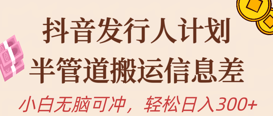 抖音发行人计划，半管道搬运信息差，新手小白无脑冲创业吧-网创项目资源站-副业项目-创业项目-搞钱项目创业吧