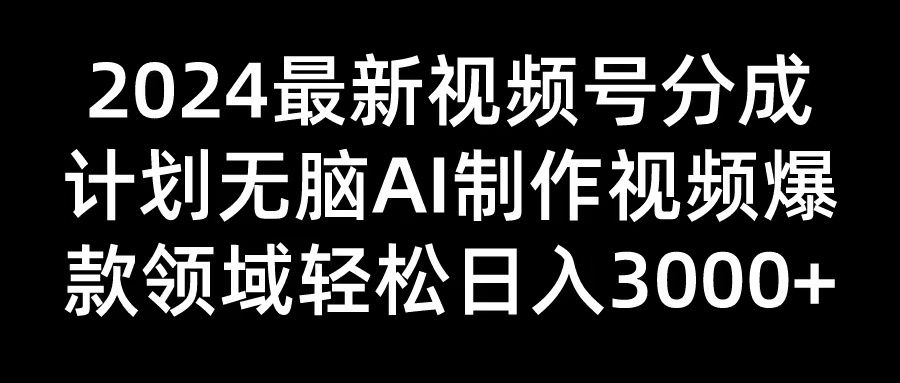 2024最新视频号分成计划无脑AI制作爆款视频领域 轻松日入3000+创业吧-网创项目资源站-副业项目-创业项目-搞钱项目创业吧