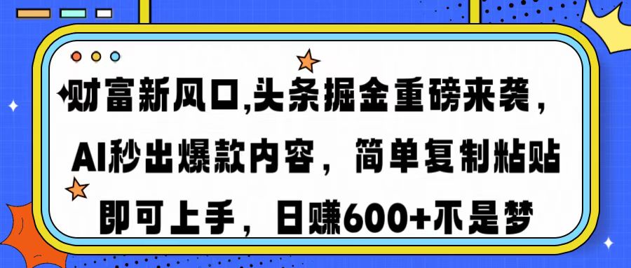 财富新风口,头条掘金重磅来袭，AI秒出爆款内容，简单复制粘贴即可上手，日赚600+不是梦创业吧-网创项目资源站-副业项目-创业项目-搞钱项目创业吧