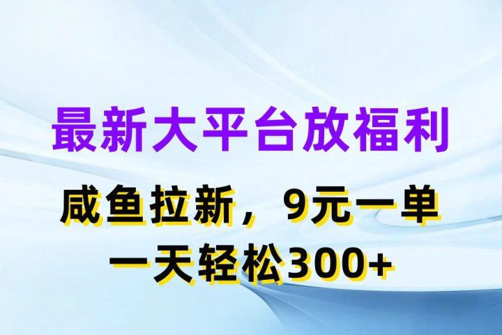 最新大平台放福利，咸鱼拉新项目，9元一单人人可做，一天轻松300+创业吧-网创项目资源站-副业项目-创业项目-搞钱项目创业吧