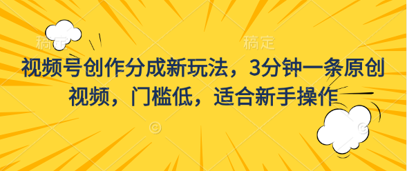 视频号创作分成新玩法，3分钟一条原创视频，门槛低，适合新手操作创业吧-网创项目资源站-副业项目-创业项目-搞钱项目创业吧