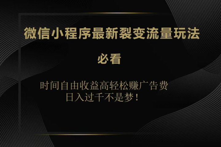 微信小程序最新裂变流量玩法，时间自由收益高轻松赚广告费，日入200-500+创业吧-网创项目资源站-副业项目-创业项目-搞钱项目创业吧
