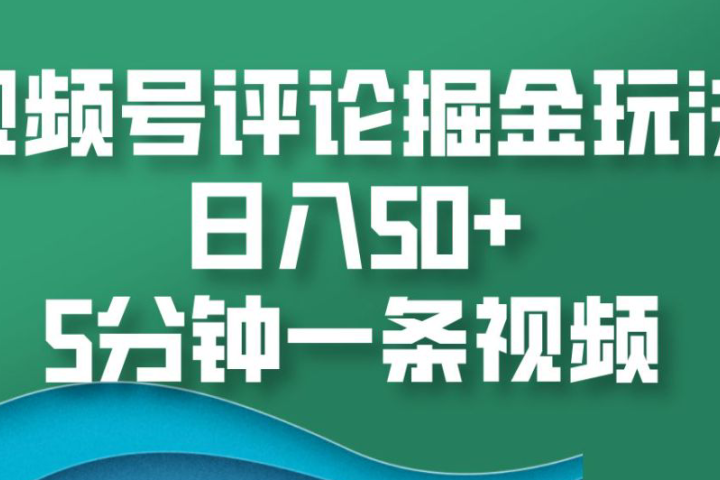 视频号评论掘金玩法，日入50+，5分钟一条视频创业吧-网创项目资源站-副业项目-创业项目-搞钱项目创业吧