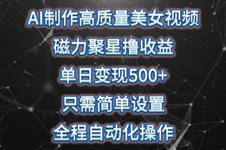 AI制作高质量美女视频，磁力聚星撸收益，单日变现500+，只需简单设置，全程自动化操作创业吧-网创项目资源站-副业项目-创业项目-搞钱项目创业吧