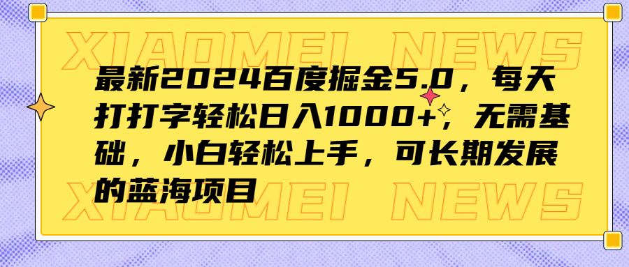 最新2024百度掘金5.0，每天打打字轻松日入1000+，无需基础，小白轻松上手，可长期发展的蓝海项目创业吧-网创项目资源站-副业项目-创业项目-搞钱项目创业吧