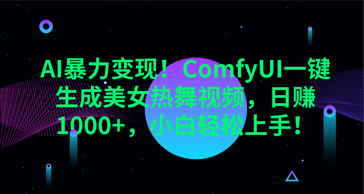 AI暴力变现！ComfyUI一键生成美女热舞视频，日赚1000+，小白轻松上手！。创业吧-网创项目资源站-副业项目-创业项目-搞钱项目创业吧