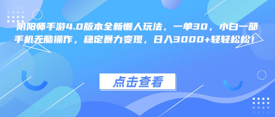 阴阳师手游4.0版本全新懒人玩法，一单30，小白一部手机无脑操作，稳定暴力变现，日入3000+轻轻松松！创业吧-网创项目资源站-副业项目-创业项目-搞钱项目创业吧