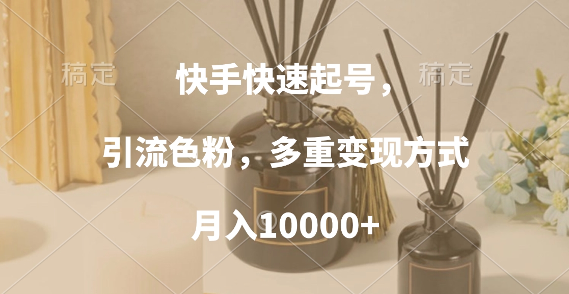 快手快速起号，引流色粉，多重变现方式，月入10000+创业吧-网创项目资源站-副业项目-创业项目-搞钱项目创业吧