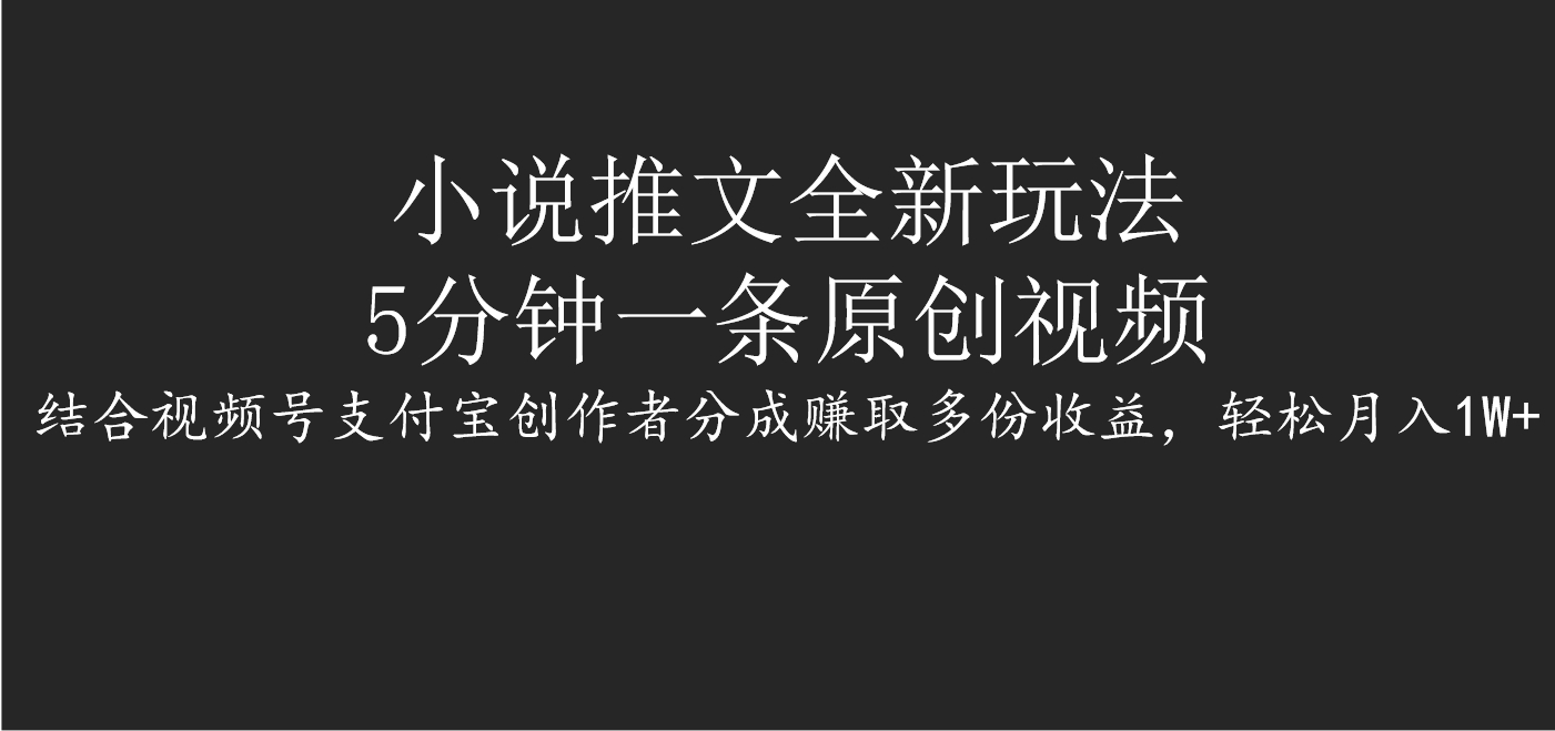 小说推文全新玩法，5分钟一条原创视频，结合视频号支付宝创作者分成赚取多份收益，轻松月入1W+创业吧-网创项目资源站-副业项目-创业项目-搞钱项目创业吧