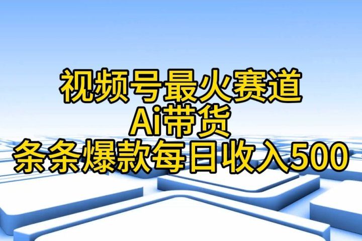 视频号ai带货，条条爆款，每日收入500➕创业吧-网创项目资源站-副业项目-创业项目-搞钱项目创业吧