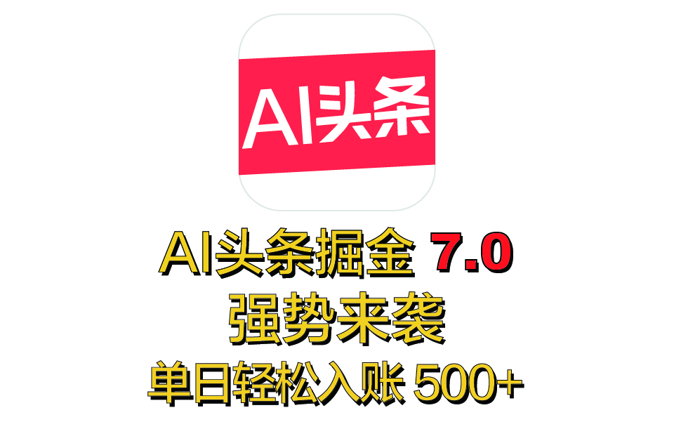 全网首发，2025 全新 “AI 头条掘金 7.0” 强势来袭，简单几步，小白也能上手，单号单人单日轻松入账 500+创业吧-网创项目资源站-副业项目-创业项目-搞钱项目创业吧