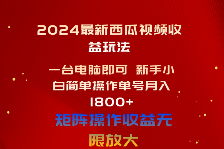 2024最新西瓜视频收益玩法，一台电脑即可 新手小白简单操作单号月入1800+，0粉就可以变现创业吧-网创项目资源站-副业项目-创业项目-搞钱项目创业吧