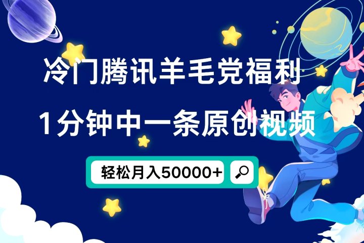 冷门腾讯羊毛党福利，1分钟中一条原创视频，轻松月入50000+创业吧-网创项目资源站-副业项目-创业项目-搞钱项目创业吧