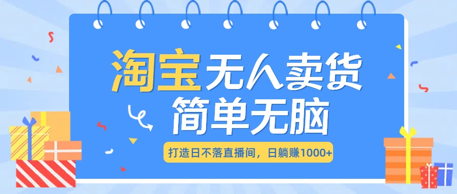 最新淘宝无人卖货7.0，简单无脑，小白易操作，日躺赚1000+创业吧-网创项目资源站-副业项目-创业项目-搞钱项目创业吧