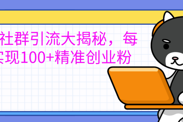 创业社群引流大揭秘，每天实现100+精准创业粉创业吧-网创项目资源站-副业项目-创业项目-搞钱项目创业吧