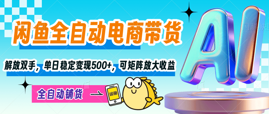 【闲鱼全自动电商带货】解放双手，单日稳定变现500+，可矩阵放大收益创业吧-网创项目资源站-副业项目-创业项目-搞钱项目创业吧