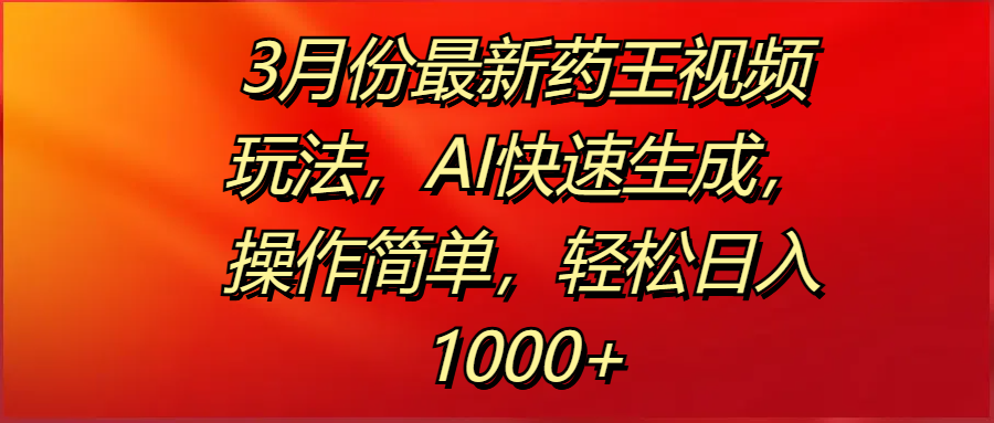 3月份最新药王视频玩法，AI快速生成，操作简单，轻松日入1000+创业吧-网创项目资源站-副业项目-创业项目-搞钱项目创业吧