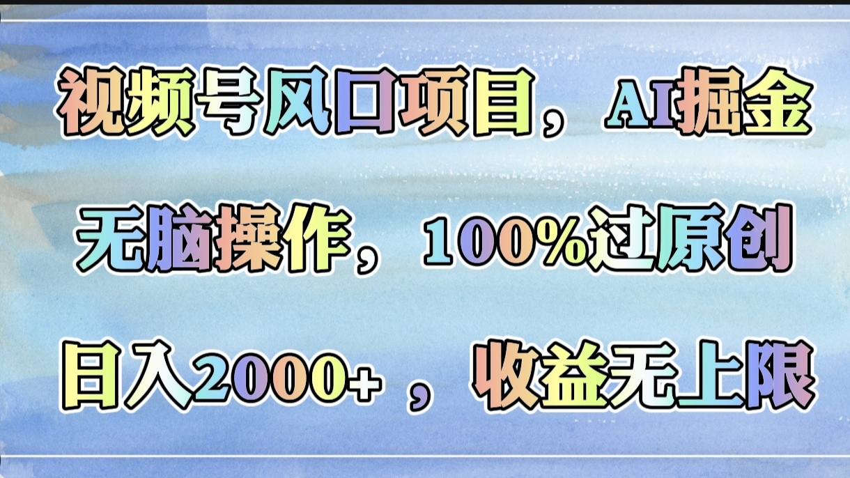 视频号风口项目，AI掘金，无脑操作，100%过原创，日入2000+，收益无上限创业吧-网创项目资源站-副业项目-创业项目-搞钱项目创业吧