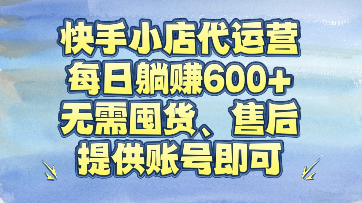 快手小店代运营，每日躺赚600+，无需囤货、售后，提供账号即可创业吧-网创项目资源站-副业项目-创业项目-搞钱项目创业吧