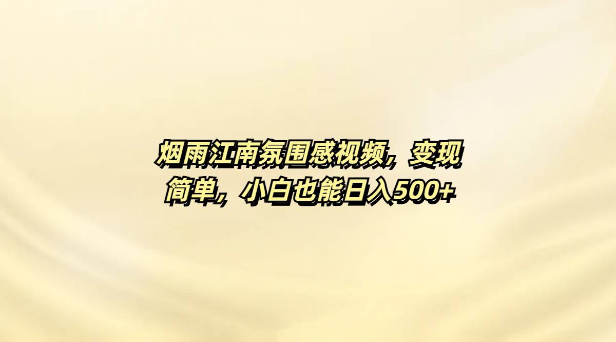烟雨江南氛围感视频，变现简单，小白也能日入500+创业吧-网创项目资源站-副业项目-创业项目-搞钱项目创业吧