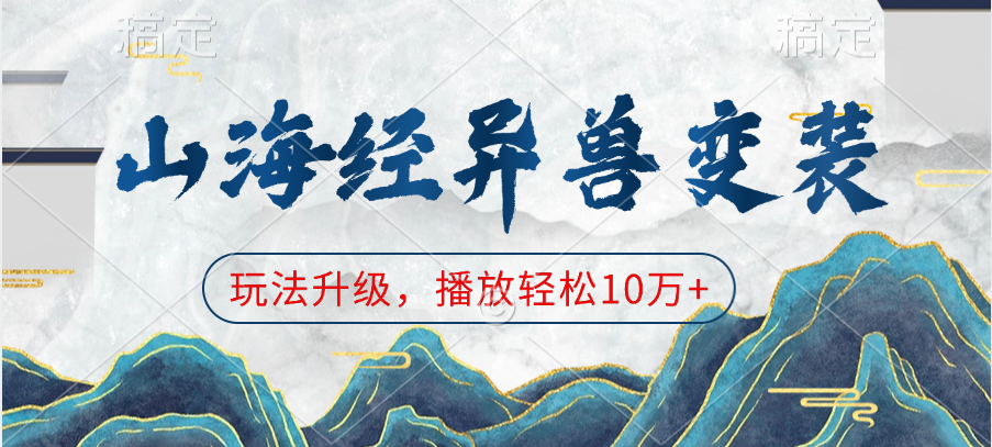 山海经异兽变装，玩法升级，播放轻松10万+创业吧-网创项目资源站-副业项目-创业项目-搞钱项目创业吧
