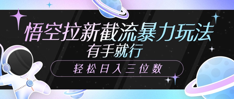 悟空拉新截流暴力玩法，有手就行，轻松日入三位数创业吧-网创项目资源站-副业项目-创业项目-搞钱项目创业吧