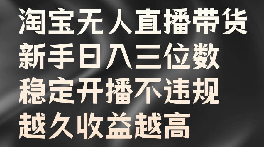 图片[1]创业吧-网创项目资源站-副业项目-创业项目-搞钱项目淘宝无人直播带货，新手日入三位数，稳定开播不违规，越久收益越高创业吧-网创项目资源站-副业项目-创业项目-搞钱项目创业吧