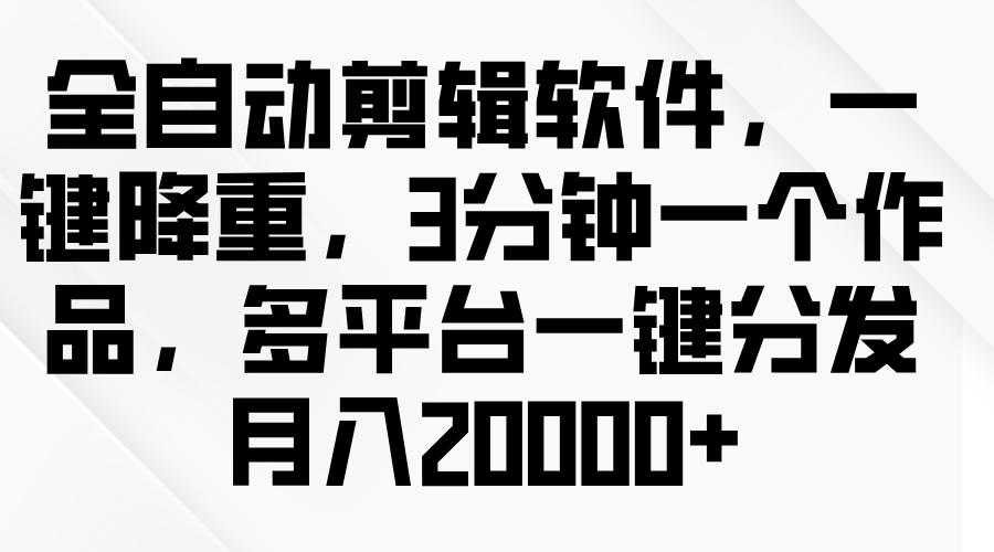 图片[1]创业吧-网创项目资源站-副业项目-创业项目-搞钱项目全自动剪辑软件，一键降重，3分钟一个作品，多平台一键分发月入2W+创业吧-网创项目资源站-副业项目-创业项目-搞钱项目创业吧