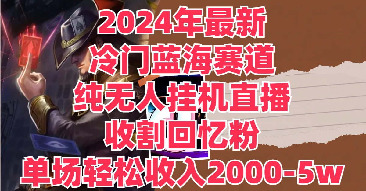 图片[1]创业吧-网创项目资源站-副业项目-创业项目-搞钱项目2024年最新冷门蓝海赛道，纯无人挂机直播，收割回忆粉，单场收入轻松2000-5w+创业吧-网创项目资源站-副业项目-创业项目-搞钱项目创业吧
