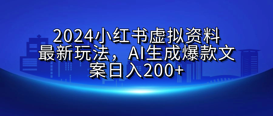 2024小红书虚拟资料最新玩法，AI生成爆款文案日入200+创业吧-网创项目资源站-副业项目-创业项目-搞钱项目创业吧