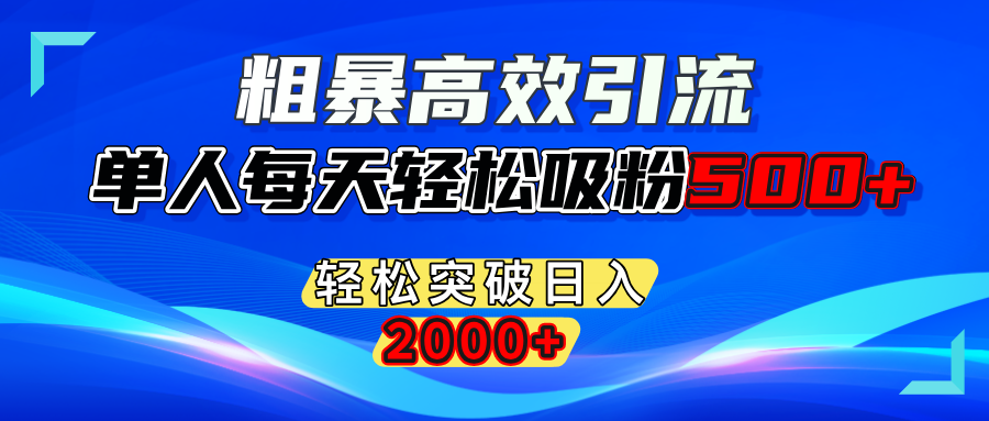 粗暴高效引流,单人每天轻松吸粉500+,轻松突破日入2000+创业吧-网创项目资源站-副业项目-创业项目-搞钱项目创业吧