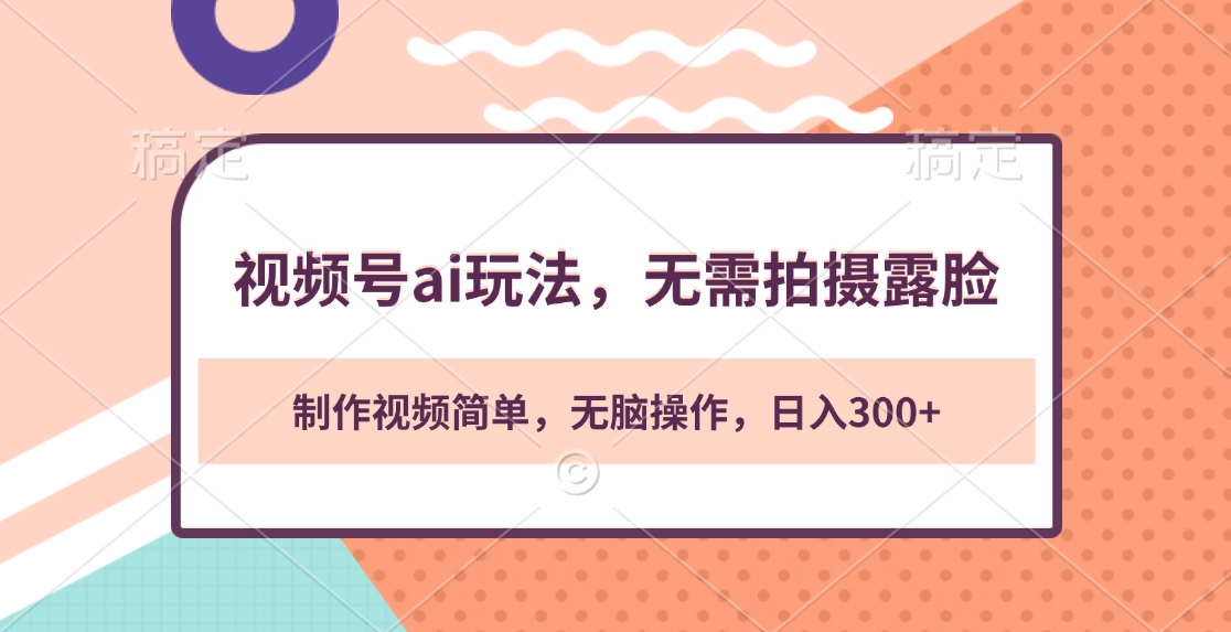 视频号ai玩法，无需拍摄露脸，制作视频简单，无脑操作，日入300+创业吧-网创项目资源站-副业项目-创业项目-搞钱项目创业吧