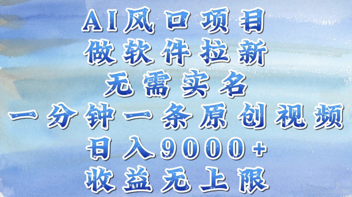 AI风口项目，做软件拉新，无需实名，一分钟一条原创视频，日入9000+，收益无上限创业吧-网创项目资源站-副业项目-创业项目-搞钱项目创业吧