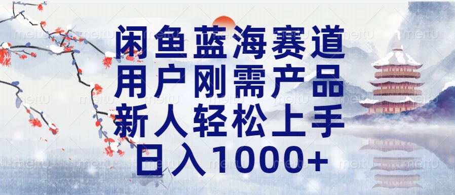 闲鱼蓝海赛道，用户刚需产品，新人轻松上手，日入1000+长久可做创业吧-网创项目资源站-副业项目-创业项目-搞钱项目创业吧