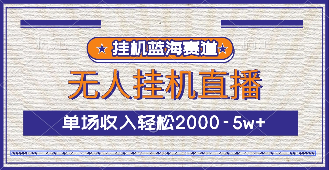挂机蓝海赛道，无人挂机直播，单场收入轻松2000-5w+创业吧-网创项目资源站-副业项目-创业项目-搞钱项目创业吧