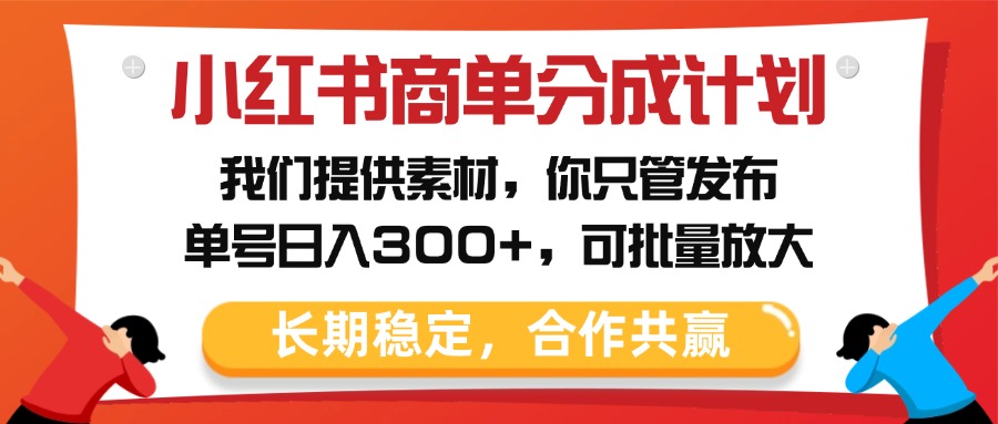 小红书商单分成计划，我们提供素材，你只管发布，单号日入300+，可批量放大创业吧-网创项目资源站-副业项目-创业项目-搞钱项目创业吧