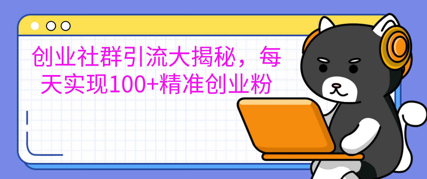 图片[1]创业吧-网创项目资源站-副业项目-创业项目-搞钱项目创业社群引流大揭秘，每天实现100+精准创业粉创业吧-网创项目资源站-副业项目-创业项目-搞钱项目创业吧