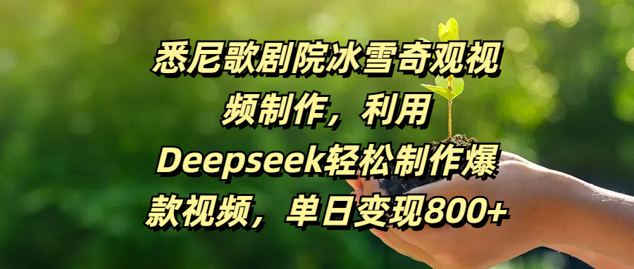 悉尼歌剧院冰雪奇观视频制作，利用Deepseek轻松制作爆款视频，单日变现800+创业吧-网创项目资源站-副业项目-创业项目-搞钱项目创业吧