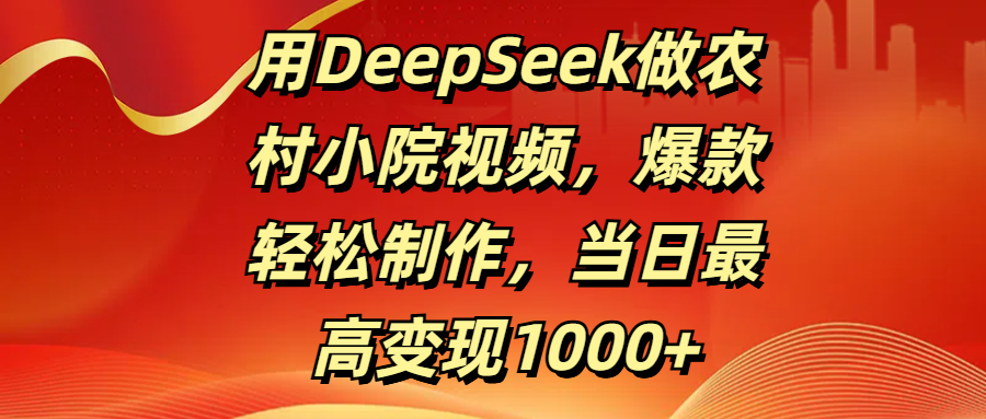 用DeepSeek做农村小院视频，爆款轻松制作，当日最高变现1000+创业吧-网创项目资源站-副业项目-创业项目-搞钱项目创业吧
