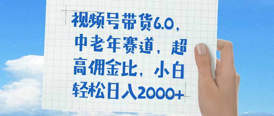视频号带货6.0，中老年赛道，普通人也能轻松日入1500+，超高佣金比创业吧-网创项目资源站-副业项目-创业项目-搞钱项目创业吧