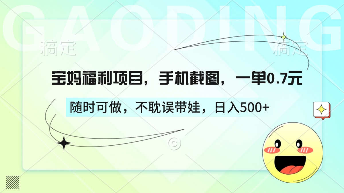 宝妈福利项目，手机截图，一单0.7元，随时可做，不耽误带娃，日入500+创业吧-网创项目资源站-副业项目-创业项目-搞钱项目创业吧
