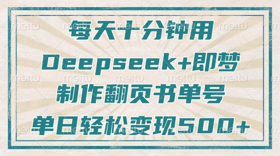 每天十分钟，用Deepseek+即梦，制作翻页书单号，疯狂涨粉，单日轻松变现500+创业吧-网创项目资源站-副业项目-创业项目-搞钱项目创业吧