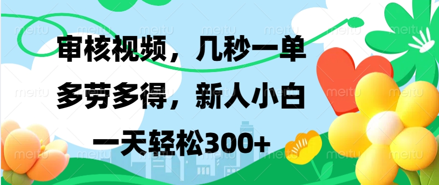 审核视频，几秒一单，多劳多得，新人小白一天轻松300+创业吧-网创项目资源站-副业项目-创业项目-搞钱项目创业吧