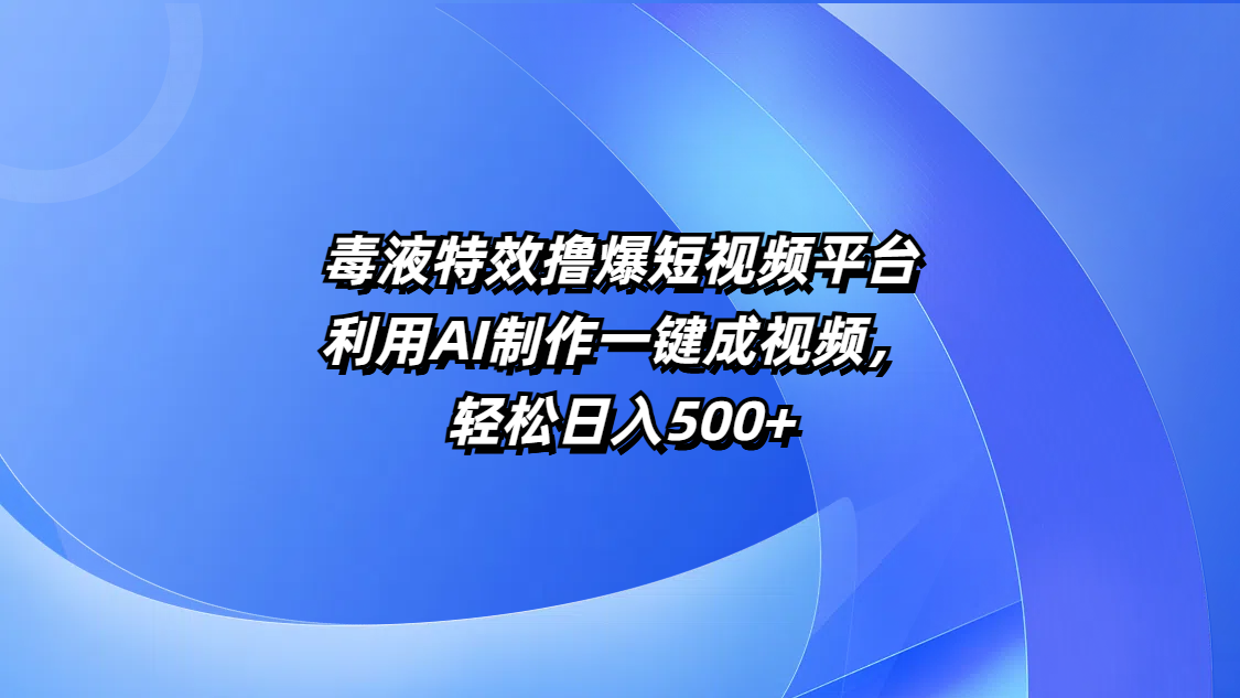 毒液特效撸爆短视频平台，利用AI制作一键成视频，轻松日入500+创业吧-网创项目资源站-副业项目-创业项目-搞钱项目创业吧