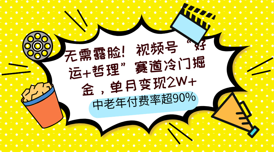 无需露脸！视频号“好运+哲理”赛道冷门掘金，单月变现2W+，中老年付费率超90%创业吧-网创项目资源站-副业项目-创业项目-搞钱项目创业吧