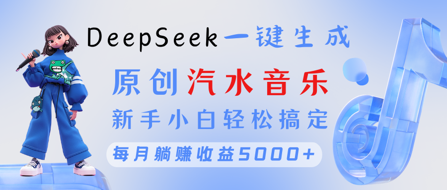 原创汽水音乐DeepSeek一键生成 新手小白轻松搞定 每月躺赚5000+创业吧-网创项目资源站-副业项目-创业项目-搞钱项目创业吧